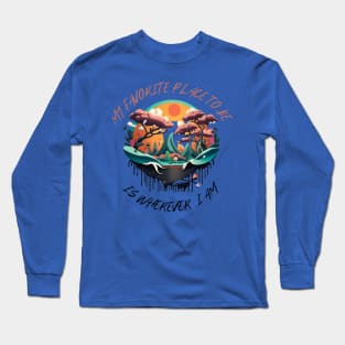 My Favorite Place to Be Is Wherever I Am Long Sleeve T-Shirt